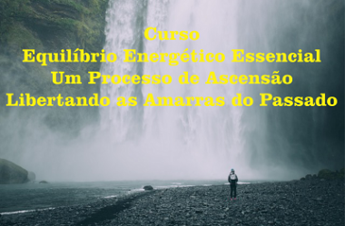 Curso Equilíbrio Energético Essencial – Um processo de Ascensão